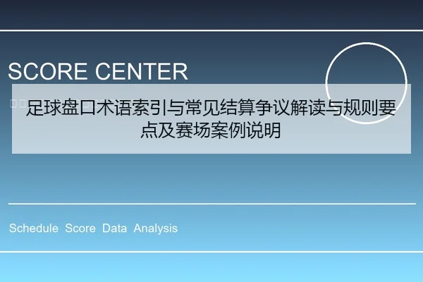 足球盘口术语索引与常见结算争议解读与规则要点及赛场案例说明